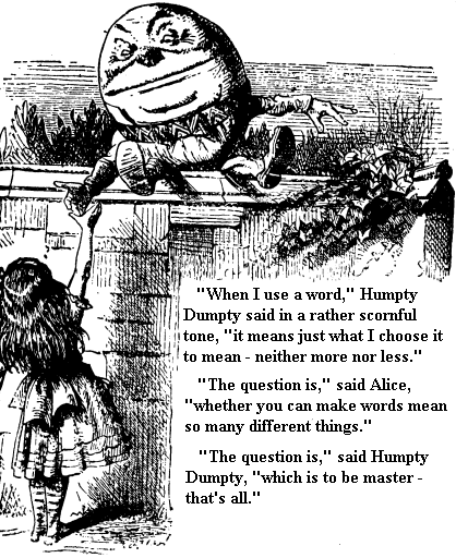 When I use a word,' Humpty Dumpty said, in rather a scornful tone, it means just what I choose it to mean -- neither more nor less.